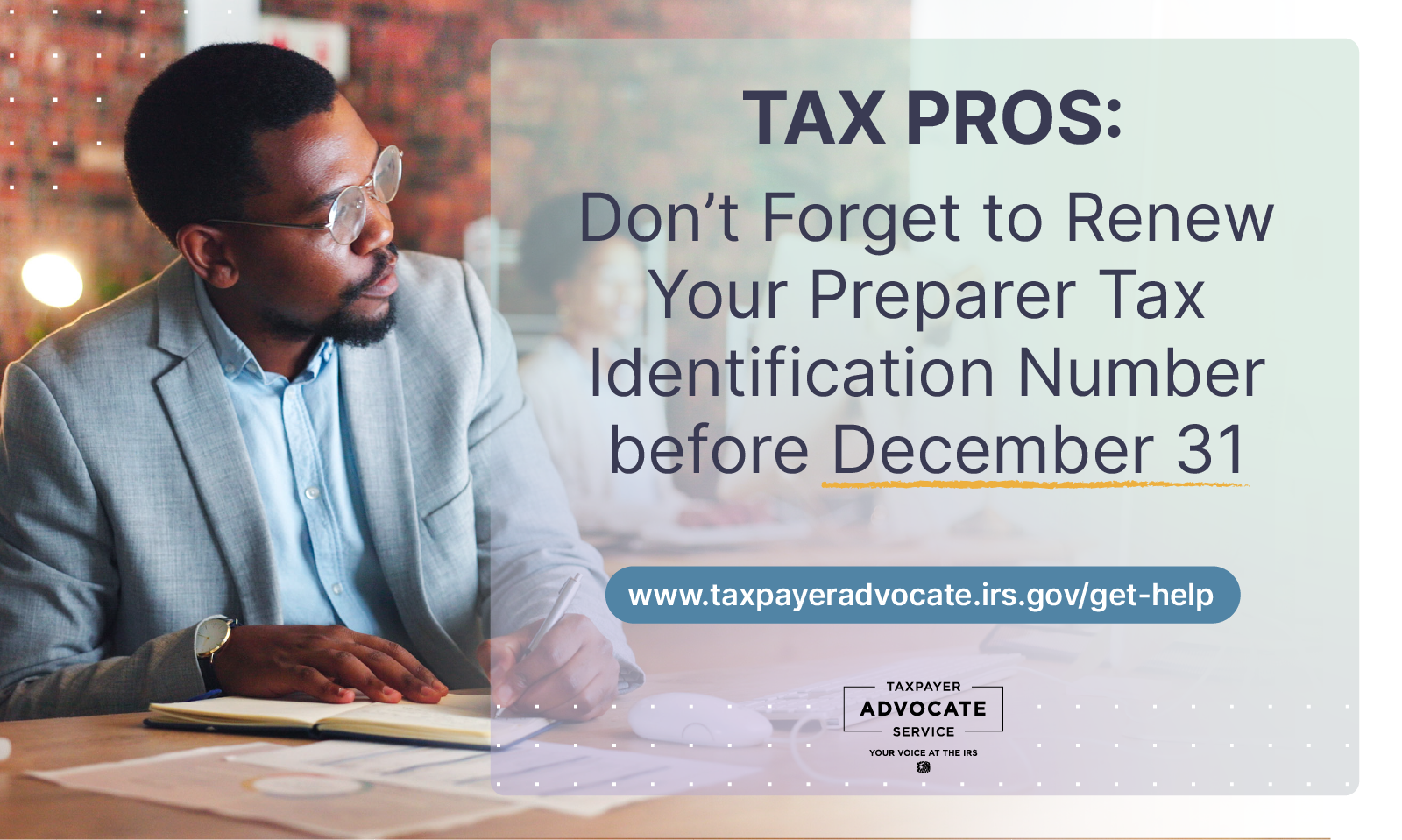 image of man writing in a notebook and starring off into the distance. Title of listed on the image says Tax Pros: Don’t forget to renew your preparer tax identification number before December 31. Below is a url to the page with more information